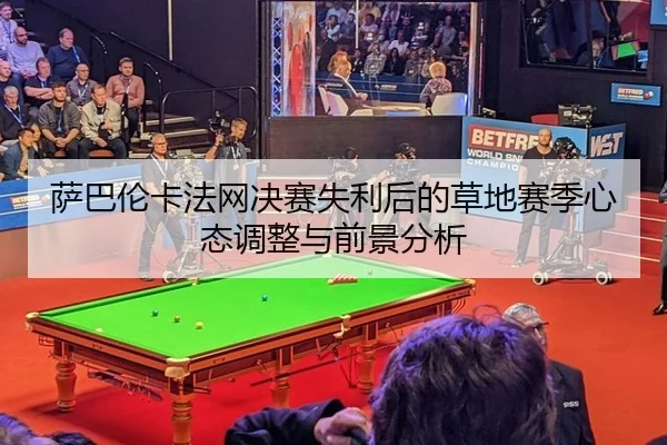 萨巴伦卡法网决赛失利后的草地赛季心态调整与前景分析
